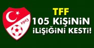 105 kişinin TFF ile ilişiği kesildi