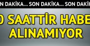 10 saattir haber alınamıyor