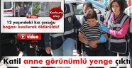 12 yaşındaki çocuğun katili anne görünümlü yenge çıktı