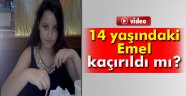 14 yaşındaki Emel kaçırıldı mı?