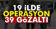 19 ilde FETÖ operasyonu: 39 gözaltı