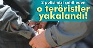 2 polisi şehit eden teröristler yakalandı