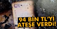 94 bin TL'yi ateşe verip