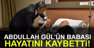 Abdullah Gül'ün babası hayatını kaybetti