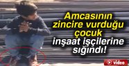 Amcasının zincire vurduğu çocuk inşaat işçilerine sığındı