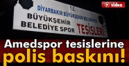 Amedspor tesislerine polis baskını!