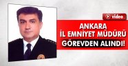 Ankara İl Emniyet Müdürü görevden alındı!