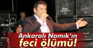 Ankaralı Namık feci şekilde hayatını kaybetti!