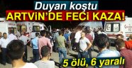 Artvin'de feci kaza: 5 ölü, 6 yaralı