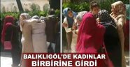 Balıklıgöl'de kadınlar birbirine girdi