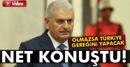 Başbakan Yıldırım: Olmazsa Türkiye gereğini yapacak