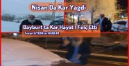 Bayburt ta Kar Hayatı Felç Etti Nisan Yağmuru Yerini Kara Bıraktı