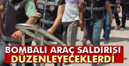 Bombalı araç saldırısı düzenleyeceklerdi!