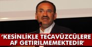 Bozdağ: 'Kesinlikle tecavüzcülere af getirilmemektedir