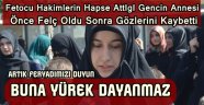 Bu Acıya Yürek Dayanmaz Oğlunun Hasretinden Felç Oldu Gözlerini Kaybetti