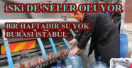 BURASI İSTANBUL TAŞIMA SU İLE YAŞIYORLAR