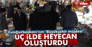 Cumhurbaşkanı'nın 'Büyükşehir müjdesi' üç ilde heyecan oluşturdu