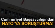 Cumhuriyet Başsavcılığından NATO'ya soruşturma