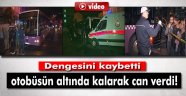 Dengesini kaybetti, otobüsün altında kalarak can verdi!