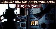 Dinleme Operasyonu'nda flaş gelişme!