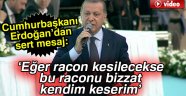 Erdoğan: Eğer racon kesilecekse bu raconu bizzat kendim keserim