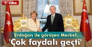 Erdoğan ile görüşen Merkel: 'Çok faydalı geçti'