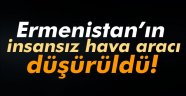 Ermenistan'ın insansız hava aracı düşürüldü