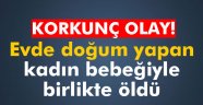 evde doğum yapan kadın bebeğiyle birlikte öldü