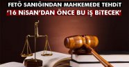 FETÖ sanığından mahkemede tehdit!