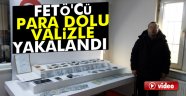 FETÖ üyesi para dolu valizle