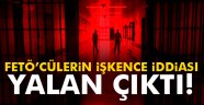 FETÖ'cülerin işkence iddiası yalan çıktı