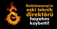 Galatasaray'ın eski teknik direktörü hayatını kaybetti