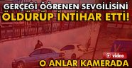 Gerçeği öğrenen sevgilisini öldürüp