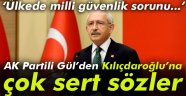 Gül: 'Kılıçdaroğlu milli güvenlik sorunu haline geldi'