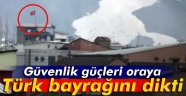 Güvenlik güçleri o bölgeye Türk bayrağı dikti