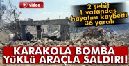 Hainler Karakola Saldırdılar 2 şehit, 36 yaralı