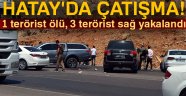 Hatay'da çatışma: 1 terörist ölü, 3 terörist sağ yakalandı