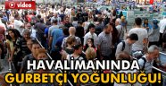 havalimanında gurbetçi yoğunluğu