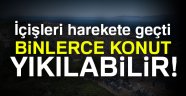 İçişleri harekete geçti: Binlerce konut yıkılabilir