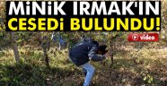 Irmak'ın cesedi bulundu