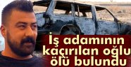 İş adamının kaçırılan oğlu ölü bulundu