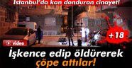 İşkence ederek öldürdüler, çöpe attılar!