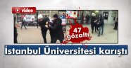 İstanbul Üniversitesi'nde arbede: 47 gözaltı