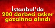 İstanbul'da 200 darbeci asker