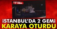 İstanbul'da 2 gemi karaya oturdu