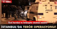 İstanbul'da helikopter destekli terör operasyonu!