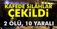 kafede silahlı kavga: 2 ölü, 10 yaralı