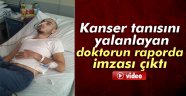 Kanser tanısını yalanlayan doktorun raporda imzası çıktı