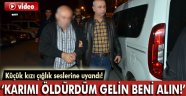 'Karımı öldürdüm gelin beni alın!'