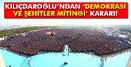 Kılıçdaroğlu'ndan Demokrasi ve Şehitler Mitingi kararı